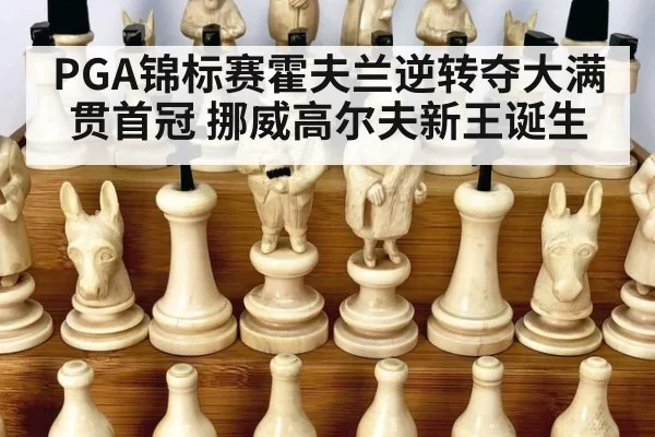 PGA锦标赛霍夫兰逆转夺大满贯首冠 挪威高尔夫新王诞生
