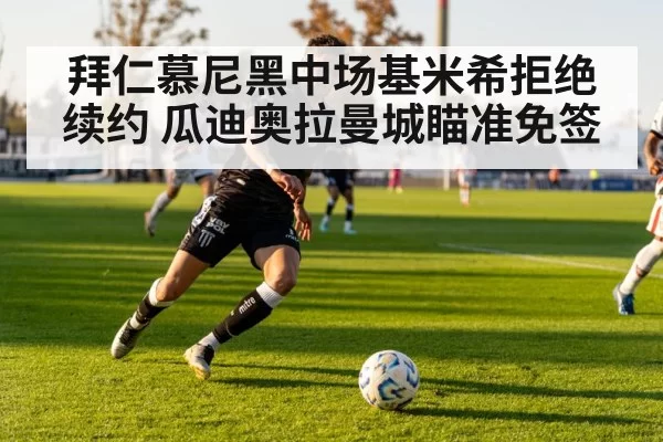 拜仁慕尼黑中场基米希拒绝续约 瓜迪奥拉曼城瞄准免签